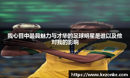 我心目中最具魅力与才华的足球明星是谁以及他对我的影响