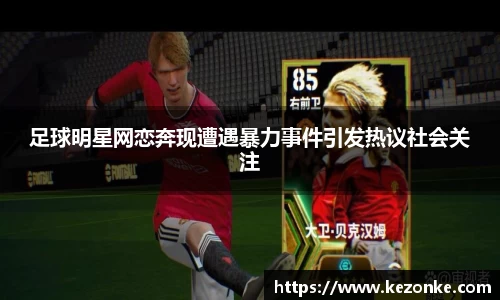 足球明星网恋奔现遭遇暴力事件引发热议社会关注